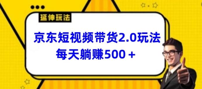 2024最新京东短视频带货2.0玩法，每天3分钟，日入500+【揭秘】-91创业项目库