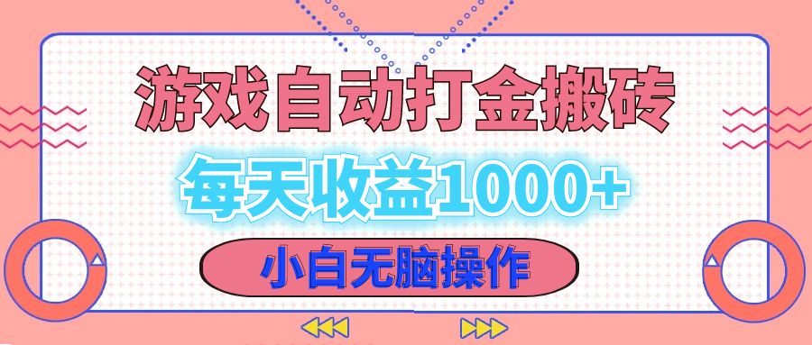 老款游戏自动打金搬砖，每天收益1000+ 小白无脑操作-91创业项目库