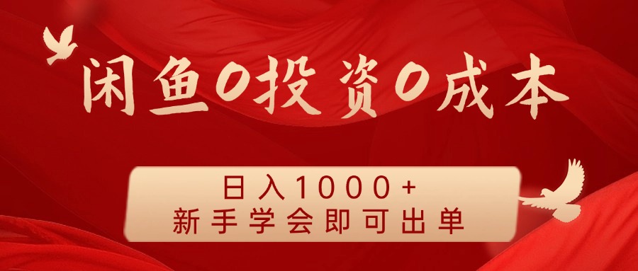 闲鱼0投资0成本 日入1000+ 无需囤货 新手学会即可出单-91创业项目库