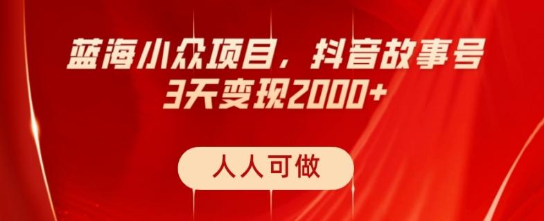 蓝海小众项目，抖音故事号，三天变现2000+，人人可做！-91创业项目库