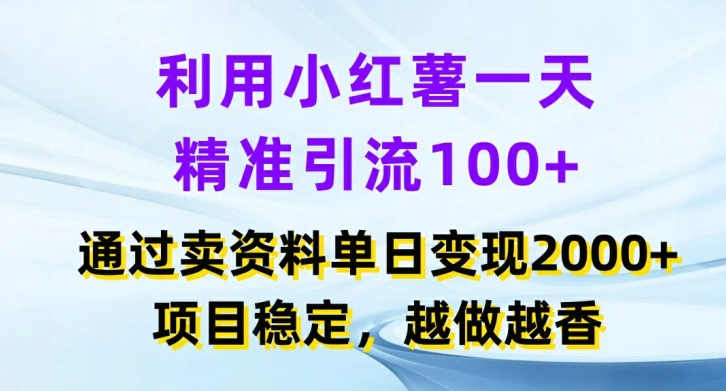 利用小红书一天精准引流100+，通过卖项目单日变现2k+，项目稳定，越做越香【揭秘】-91创业项目库