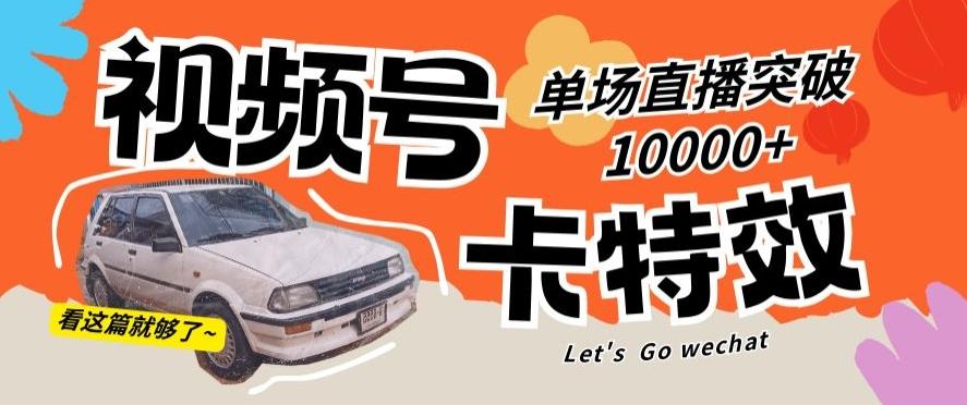 视频号技术卡特效，学会直播单场爆10000+【揭秘】-91创业项目库