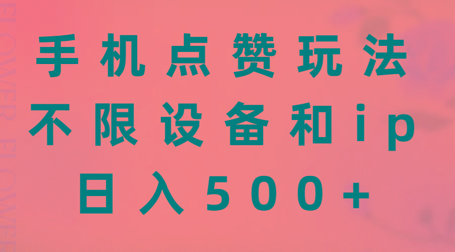 手机点赞玩法，不限设备和ip，日入500+-91创业项目库