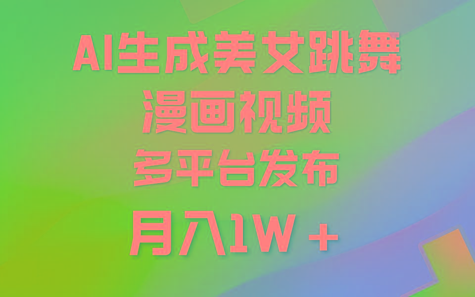 (9789期)利用AI把美女跳舞视频制作漫画，纯原创，不违规。月入1W+-91创业项目库