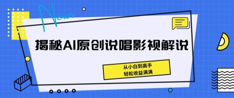揭秘AI原创说唱影视解说，从小白到高手，轻松收益满满【揭秘】-91创业项目库