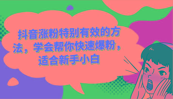 抖音涨粉特别有效的方法，学会帮你快速爆粉，适合新手小白-91创业项目库