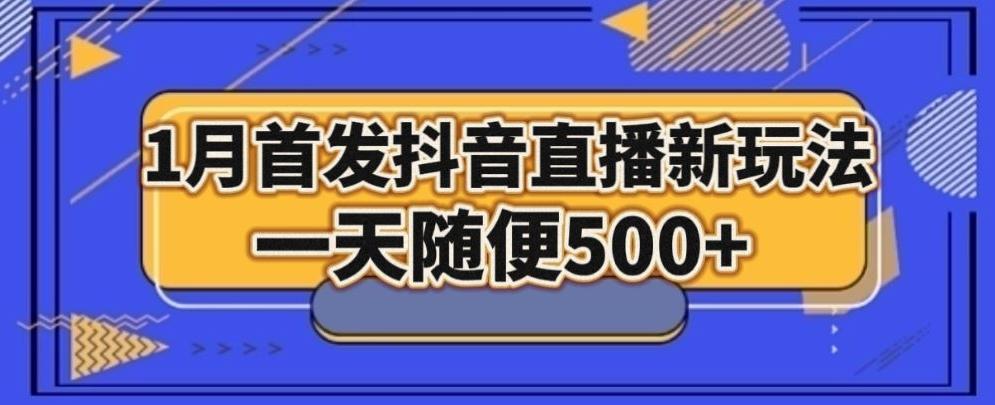 1月手法，抖音直播最新玩法，一天随便500+-91创业项目库