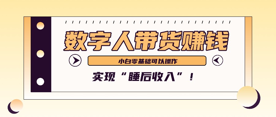 数字人带货2个月赚了6万多，做短视频带货，新手一样可以实现“睡后收入”！-91创业项目库