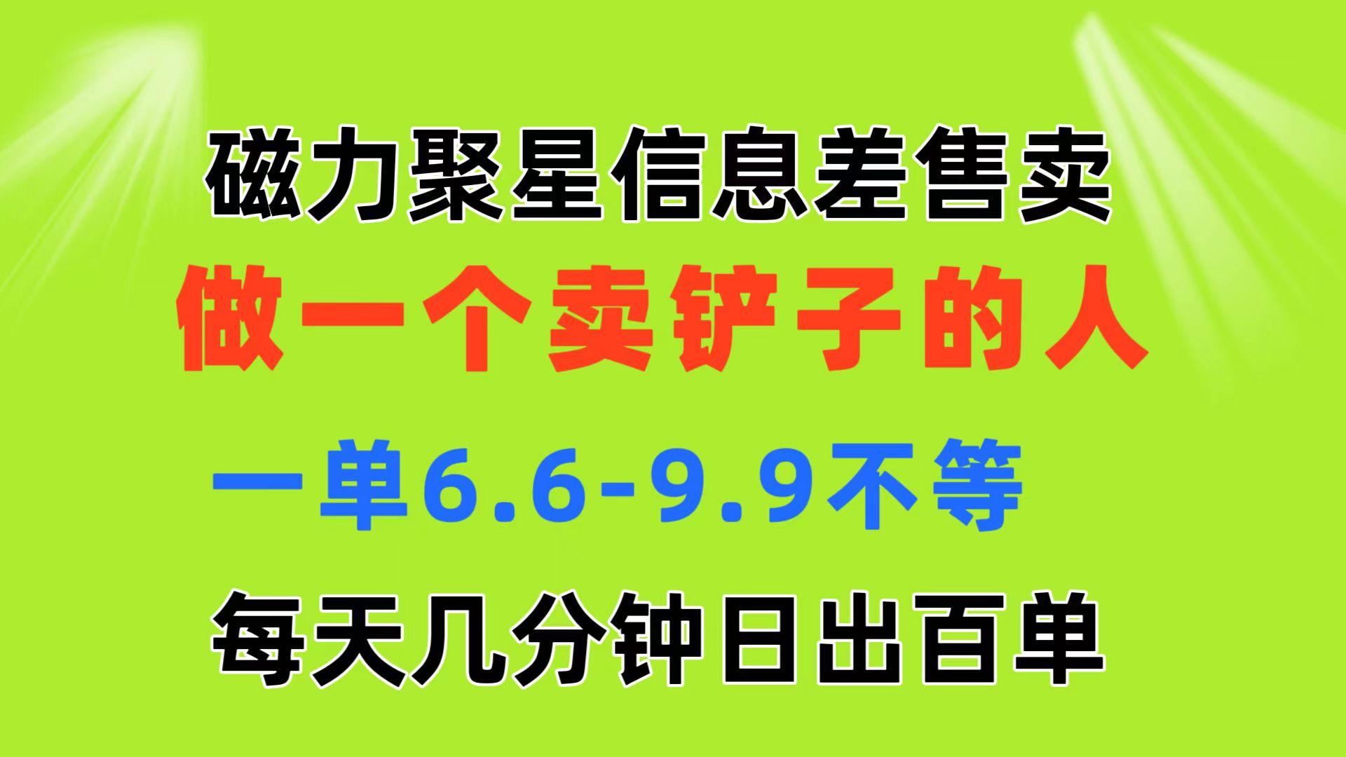 磁力聚星信息差 做一个卖铲子的人 一单6.6-9.9不等  每天几分钟 日出百单-91创业项目库