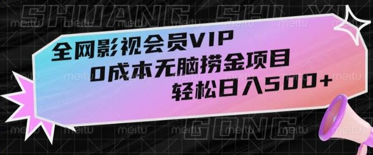 全网影视会员VIP，很老却常青的0成本无脑捞金项目，轻松日入500+【揭秘】-91创业项目库