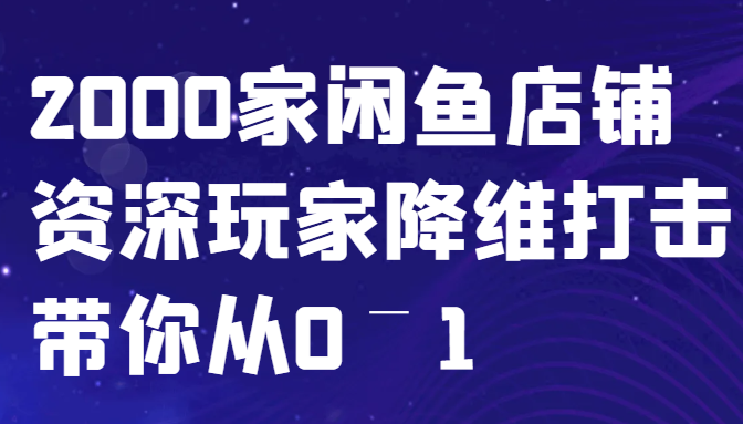 闲鱼已经饱和？纯扯淡！2000家闲鱼店铺资深玩家降维打击带你从0–1-91创业项目库
