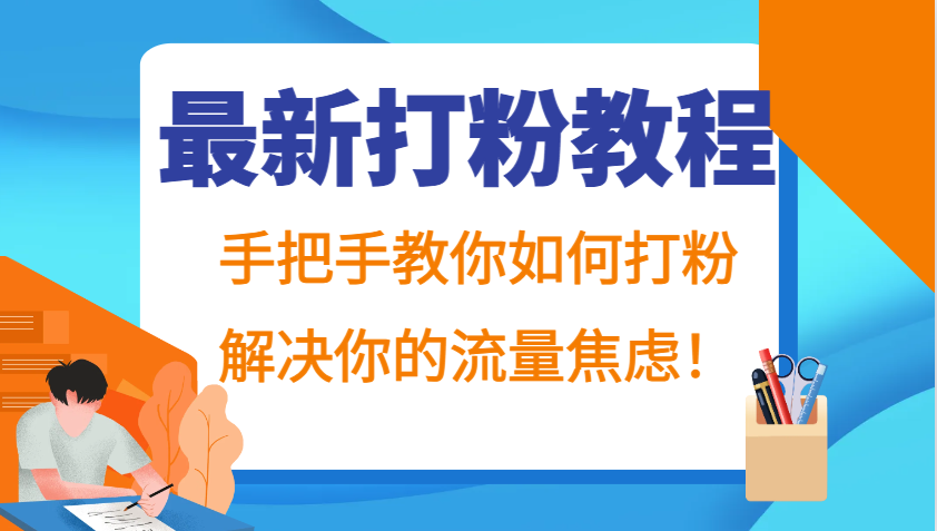 最新打粉教程，手把手教你如何打粉，解决你的流量焦虑！-91创业项目库