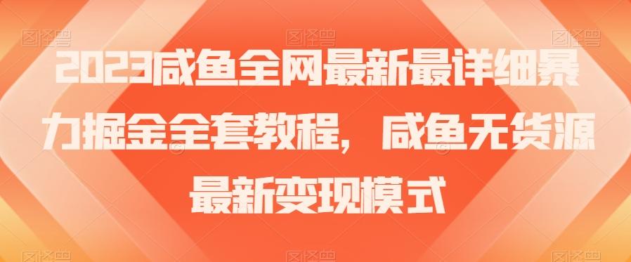 2023咸鱼全网最新最详细暴力掘金全套教程，咸鱼无货源最新变现模式【揭秘】-91创业项目库