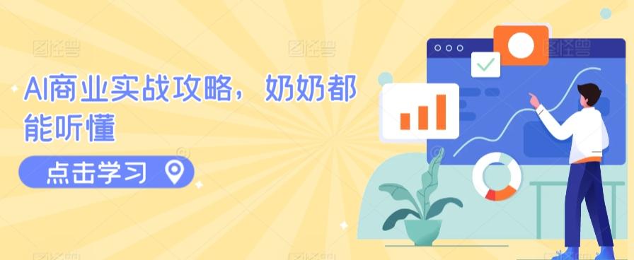 AI商业实战攻略，奶奶都能听懂-91创业项目库