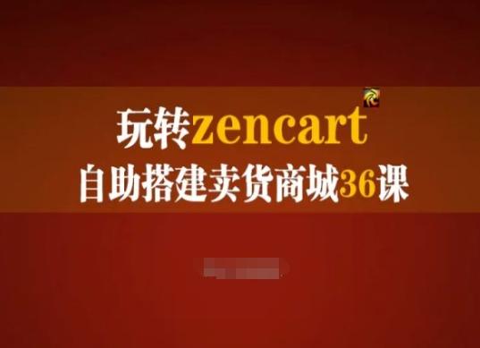 玩转zencart自助搭建卖货商城36课，zencart外贸建站完全实操手册-91创业项目库