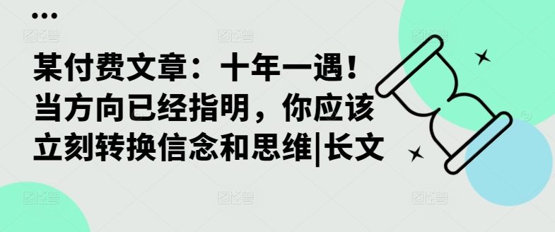某付费文章：十年一遇！当方向已经指明，你应该立刻转换信念和思维|长文-91创业项目库