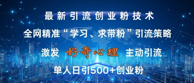 激发好奇心，全网精准‘学习、求带粉’引流技术，无封号风险，单人日引500+创业粉【揭秘】-91创业项目库