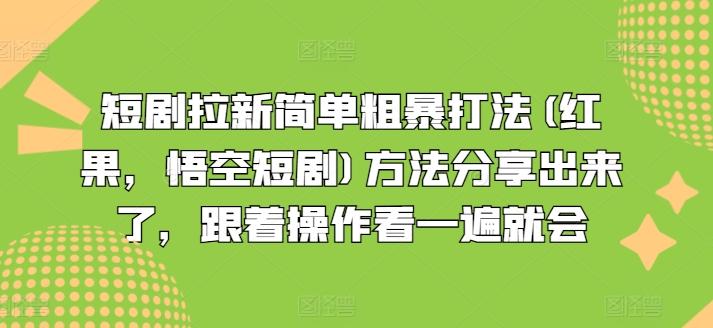 短剧拉新简单粗暴打法(红果，悟空短剧)方法分享出来了，跟着操作看一遍就会-91创业项目库