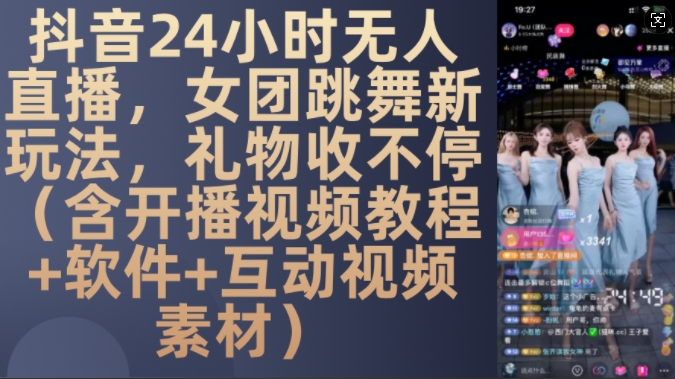 DY 24小时无人直播，女团跳舞新玩法，礼物收不停(含开播视频教程+软件+互动视频素材)【揭秘】-91创业项目库