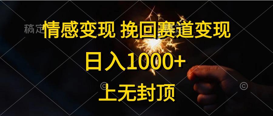 情感变现，挽回赛道变现，日入1000+，上无封顶-91创业项目库