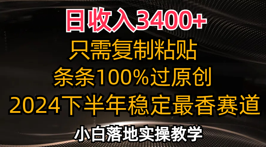 日收入3400+，只需复制粘贴，条条过原创，2024下半年最香赛道，小白也…-91创业项目库