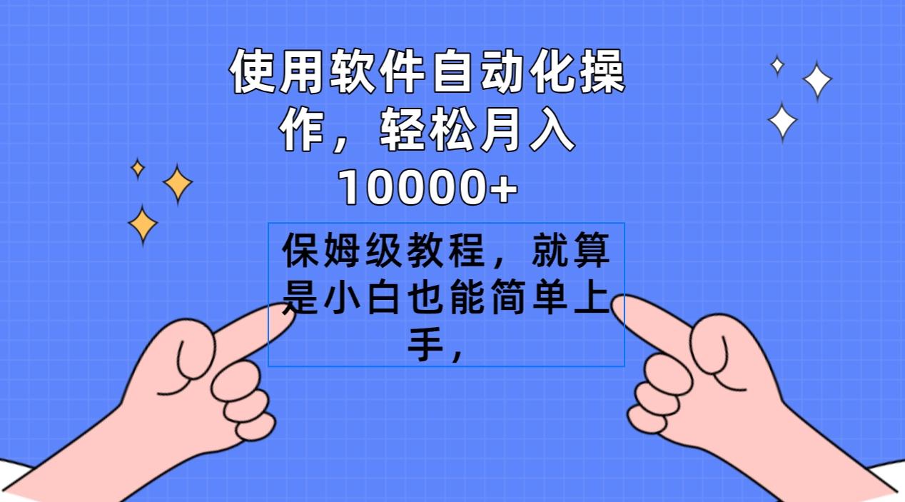 使用软件自动化操作，轻松月入10000+，保姆级教程，就算是小白也能简单上手-91创业项目库