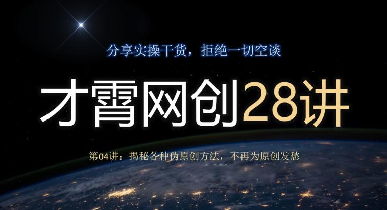 才霄网创28讲第04讲：揭秘各种伪原创方法，不再为原创发愁-91创业项目库
