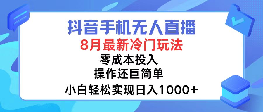 抖音手机无人直播，8月全新冷门玩法，小白轻松实现日入1000+，操作巨…-91创业项目库