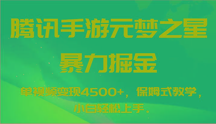 腾讯手游元梦之星暴力掘金，单视频变现4500+，保姆式教学，小白轻松上手。-91创业项目库