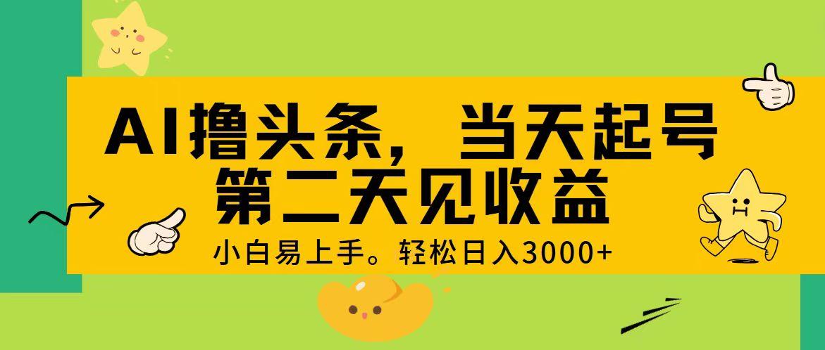AI撸头条，轻松日入3000+，当天起号，第二天见收益。-91创业项目库