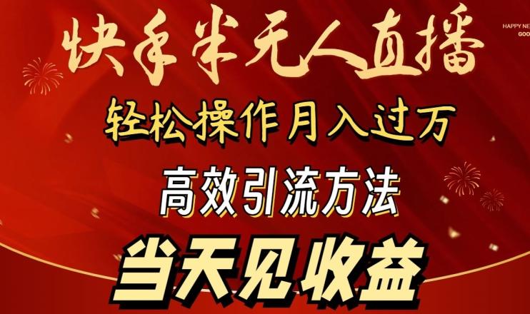 2024快手半无人直播，简单操作月入1W+ 高效引流当天见收益【揭秘】-91创业项目库