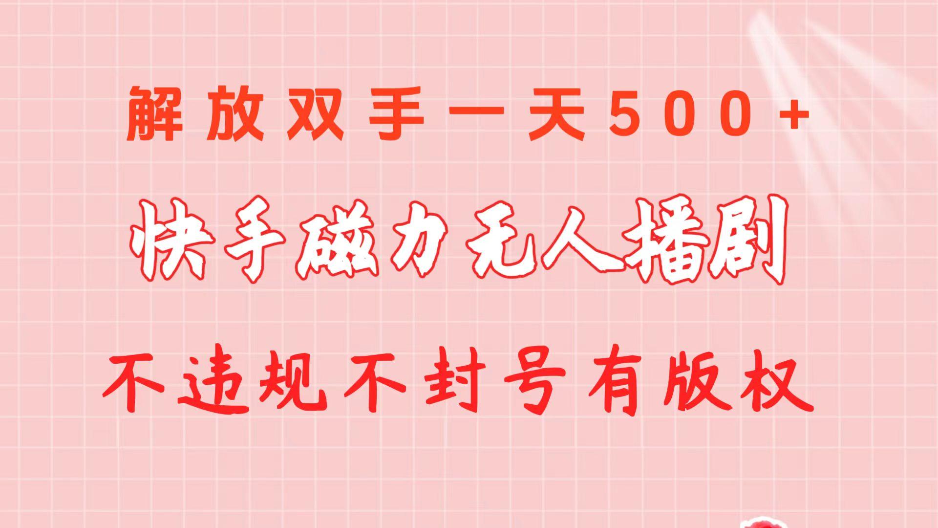 快手磁力无人播剧玩法  一天500+  不违规不封号有版权-91创业项目库