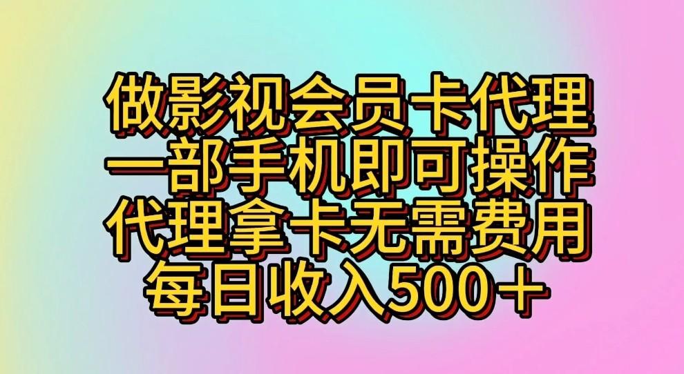 做影视会员卡代理，一部手机即可操作，代理拿卡无需费用，每日收入500＋-91创业项目库