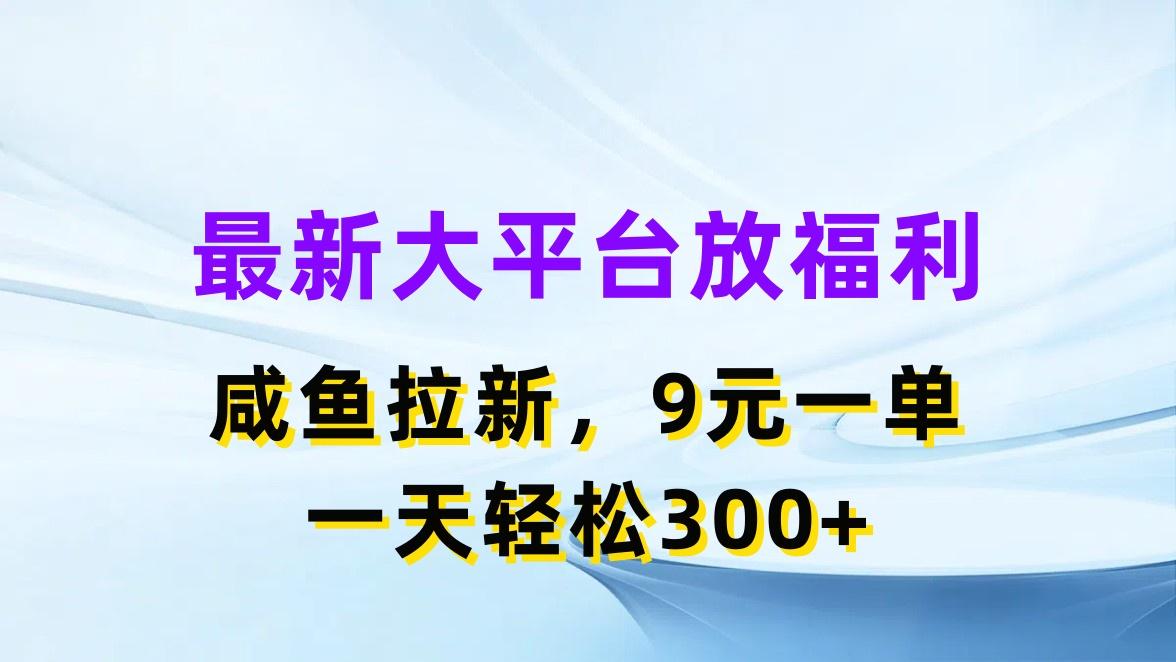 最新蓝海项目，闲鱼平台放福利，拉新一单9元，轻轻松松日入300+-91创业项目库