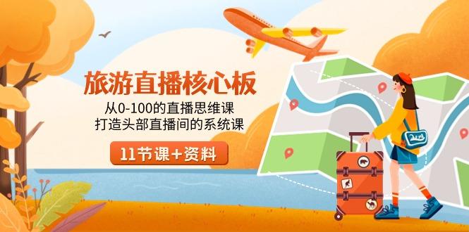 旅游-直播核心板，从0-100的直播思维课，打造头部直播间的系统课-91创业项目库