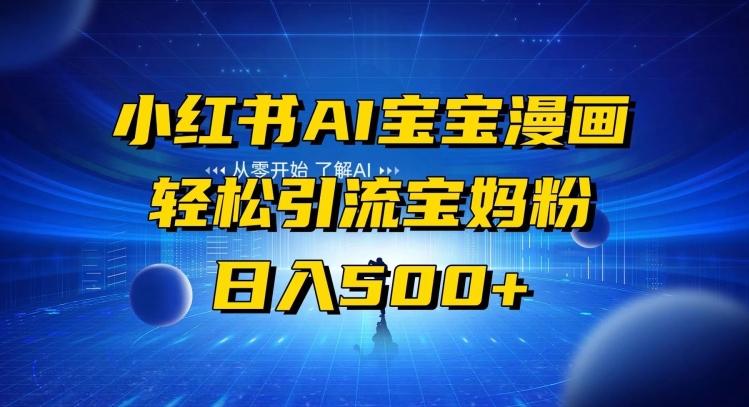 小红书AI宝宝漫画，轻松引流宝妈粉，小白零基础操作，日入500-91创业项目库