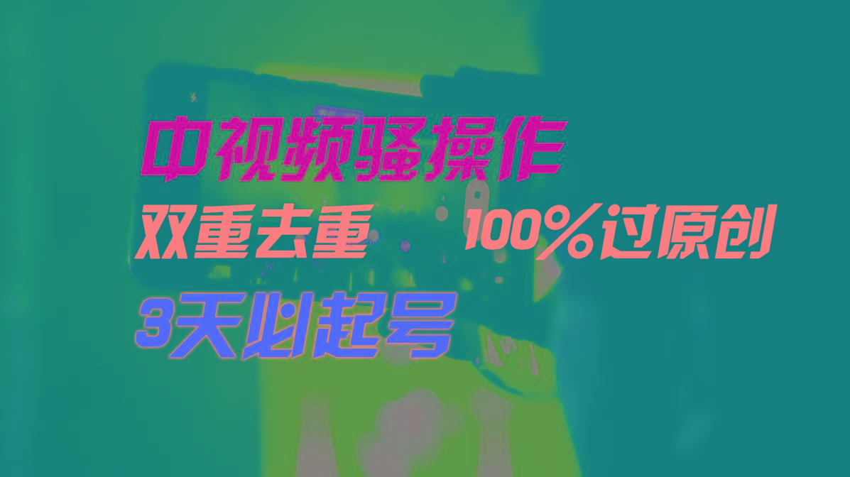 中视频骚操作，双重去重100%过原创，3天比必起号，简单无脑，月入3W+-91创业项目库
