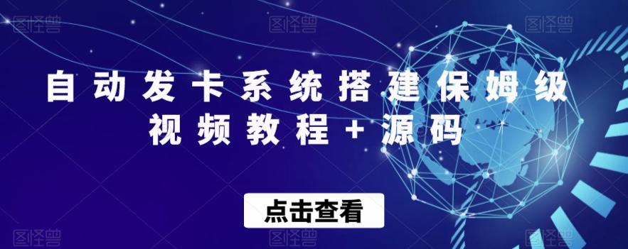 自动发卡系统搭建保姆级视频教程+源码-91创业项目库