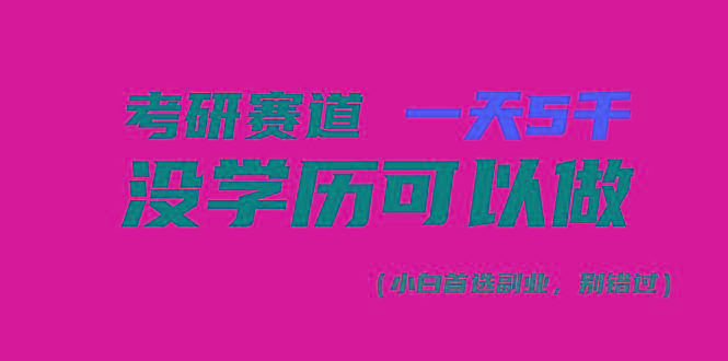 考研赛道一天5000+，没有学历可以做！-91创业项目库
