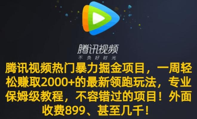 腾讯视频热门暴力掘金项目，一周轻松赚取2000+的最新领跑玩法，专业保姆级教程-91创业项目库
