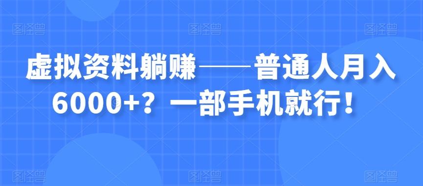 虚拟资料躺赚——普通人月入6000+？一部手机就行！-91创业项目库