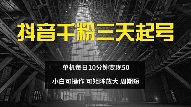抖音千粉计划三天起号 单机每日10分钟变现50 小白就可操作 可矩阵放大-91创业项目库