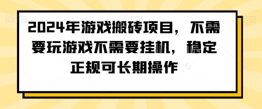 2024年游戏搬砖项目，不需要玩游戏不需要挂机，稳定正规可长期操作【揭秘】-91创业项目库