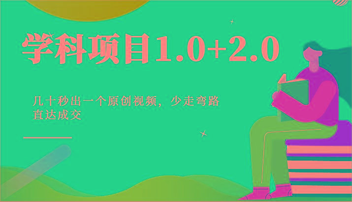 学科项目1.0+2.0：几十秒出一个原创视频，少走弯路直达成交！-91创业项目库