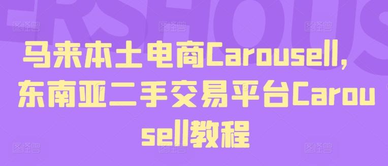 马来本土电商Carousell，东南亚二手交易平台Carousell教程-91创业项目库