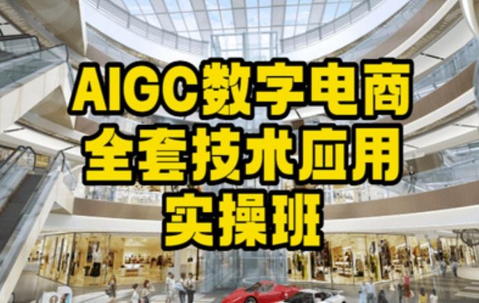 AIGC数字电商全套技术应用实操班，轻松打造高效电商-91创业项目库