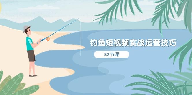 钓鱼短视频实战运营技巧，系统性讲解定位ip策划  能听懂，能落地，能实操-91创业项目库