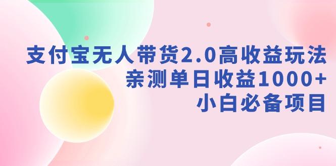 支付宝无人带货2.0高收益玩法，亲测单日收益1000+，小白必备项目-91创业项目库