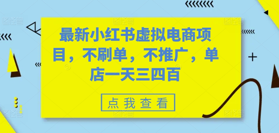 最新小红书虚拟电商项目，不刷单，不推广，单店一天三四百-91创业项目库