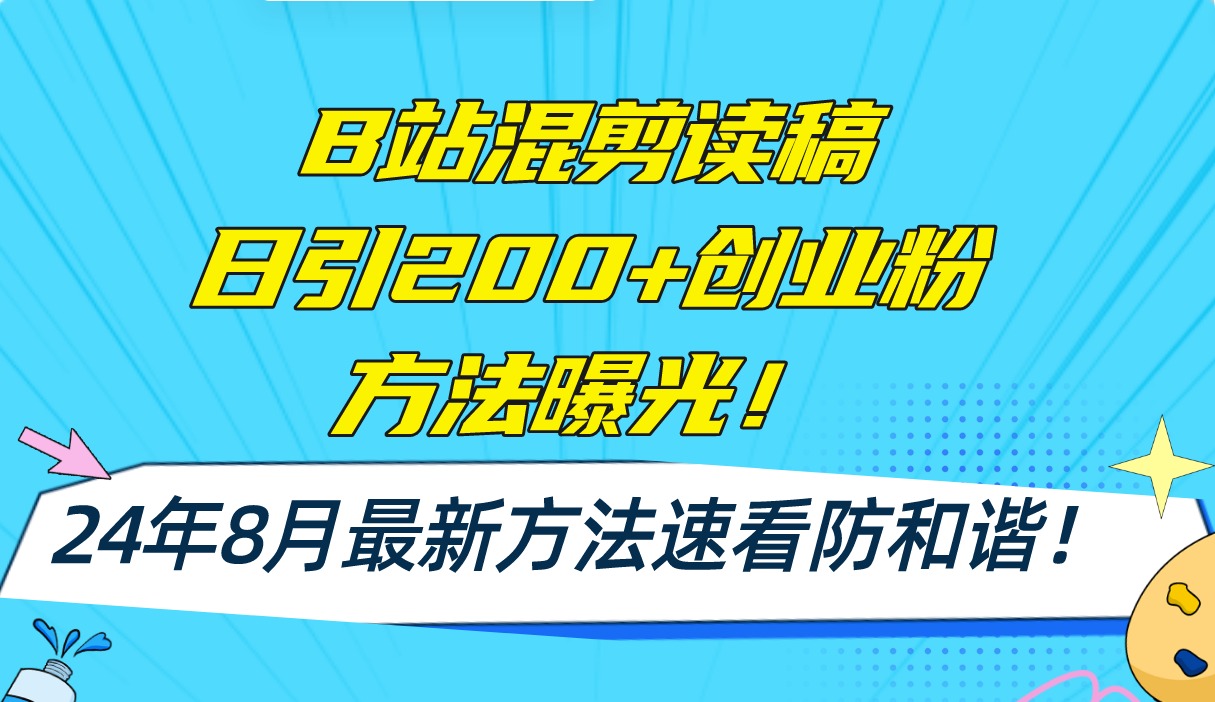B站混剪读稿日引200+创业粉方法4.0曝光，24年8月最新方法Ai一键操作 速…-91创业项目库